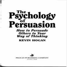 The Psychology Of Persuasion How To Persuade Others To Your Way Of Thinking - Kevin Hogan The Psychology Of Persuasion How To Persuade Others To Your Way Of Thinking - Kevin Hogan